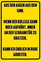 Aus den Augen aus dem Sinn. Wenn der Kollege dann noch aufh�rt, innen an der Schrankt�r zu kratzen, kann ich endlich in ruhe arbeiten.: Notizbuch - Geschenke f�r B�ro, Arbeitskollegen, Kollegen, Mitar 1709833173 Book Cover