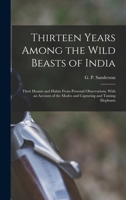 Thirteen Years Among the Wild Beasts of India 1016043422 Book Cover