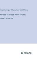 A History of Science; In Five Volumes: Volume 5 - in large print 3368319329 Book Cover