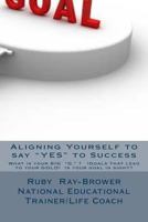 Aligning Yourself to Say "Yes" to Success: This Is an Empowerment Manual Written by a Life Coach/ National Educational Trainer 1500708151 Book Cover