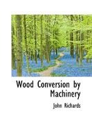 Wood Conversion by Machinery 0559809662 Book Cover