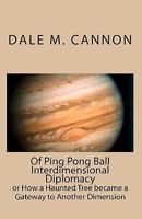 Of Ping Pong Ball Interdimensional Diplomacy: or How a Haunted Tree became a Gateway to Another Dimension 1452881952 Book Cover