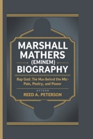 Marshall Mathers (Eminem) Biography: Rap God: The Man Behind the Mic-Pain, Poetry, and Power B0F1K4L96Z Book Cover