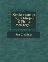 Konkordancya Czyli Miejsca Z Pisma Swietego... 1249774764 Book Cover