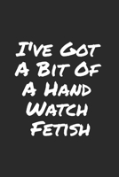 I've Got A Bit Of A Hand Watch Fetish: Blank Lined Notebook 1708430733 Book Cover