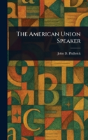 The American union speaker: containing standard and recent selections in prose and poetry, for recitation and declamation, in schools, academies and colleges: with introductory remarks on elocution, a 1023121999 Book Cover