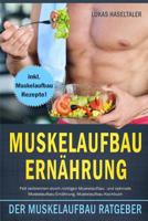 Muskelaufbau Ernährung: Der Muskelaufbau Ratgeber! Fett verbrennen durch richtigen Muskelaufbau und optimale Muskelaufbau Ernährung. Muskelaufbau Kochbuch inkl. Muskelaufbau Rezepte! 1795852291 Book Cover