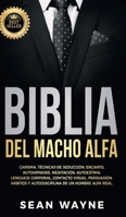 Biblia del Macho Alfa: Carisma, Técnicas de Seducción, Encanto. Autohipnosis, Meditación, Autoestima. Lenguaje Corporal, Contacto Visual, Persuasión. ... NEW VERSION 1739838157 Book Cover