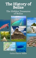 The History of Belize: The Hidden Treasures of Belize B0CL2JJQCQ Book Cover