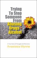 Trying to Stop Someone from Abusing Drugs - Alcohol: A True Story of Struggle and Recovery 1504368401 Book Cover