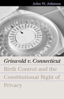 Griswold V. Connecticut: Birth Control And The Constitutional Right Of Privacy (Landmark Law Cases & American Society) 0700613781 Book Cover