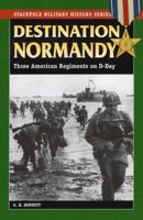Destination Normandy: Three American Regiments on D-Day 0811735354 Book Cover