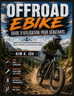 GUIDE D'UTILISATION DU VÉLO TOUT-TERRAIN POUR DÉBUTANTS: Apprenez les compétences essentielles pour la montée, l'entretien et la performance en sentier (French Edition) B0GZCP8QFL Book Cover