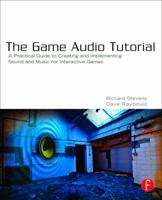 The Game Audio Tutorial: A Practical Guide to Creating and Implementing Sound and Music for Interactive Games 0240817265 Book Cover