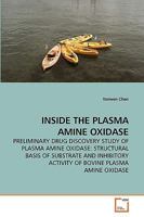 INSIDE THE PLASMA AMINE OXIDASE: PRELIMINARY DRUG DISCOVERY STUDY OF PLASMA AMINE OXIDASE: STRUCTURAL BASIS OF SUBSTRATE AND INHIBITORY ACTIVITY OF BOVINE PLASMA AMINE OXIDASE 3639255682 Book Cover