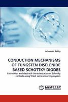 CONDUCTION MECHANISMS OF TUNGSTEN DISELENIDE BASED SCHOTTKY DIODES: Fabrication and electrical characterization of Schottky contacts using WSe2 semiconducting crystals 3843393524 Book Cover