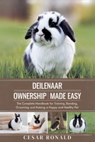 Deilenaar Rabbit Ownership Made Easy: The Complete Handbook For Training, Bonding, Grooming and Raising a Happy And Healthy Pet (The Rabbit Encyclopedia) B0F6XSD3CF Book Cover