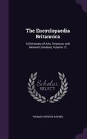 The Encyclopaedia Britannica: A Dictionary of Arts, Sciences, and General Literature, Volume 12 1377967026 Book Cover