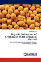 Organic Cultivation of Chickpea in India Grown in Vertisol: Nutrient Management Stratigies in Organic Cultivation of Chickpea 3659279668 Book Cover
