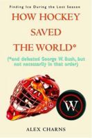 How Hockey Saved the World*: (*and defeated George W. Bush, but not necessarily in that order) 0595395791 Book Cover