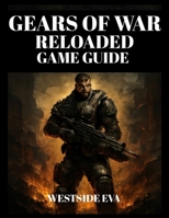 GEARS OF WAR RELOADED GAME GUIDE: Master Combat, Dominate The Battlefield, Boss Fights, Multiplayer Strategies, And Unlockables For Ultimate Success B0FNRTQ8KM Book Cover