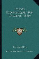 Etudes Economiques Sur L'Algerie (1860) 1120426375 Book Cover