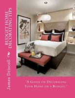 Budget Home Decorating Tips: A Guide on Decorating Your Home on a Budget 1479247782 Book Cover