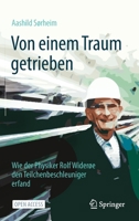 Von Einem Traum Getrieben: Wie Der Physiker Rolf Wider�e Den Teilchenbeschleuniger Erfand 3662632853 Book Cover