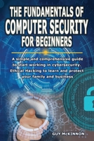 The Fundamentals of Computer Security for Beginners: A simple and comprehensive guide to start working in cybersecurity. Ethical Hacking to learn and protect your family and business 1914157052 Book Cover