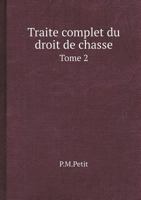 Traite complet du droit de chasse Tome 2 5519066558 Book Cover