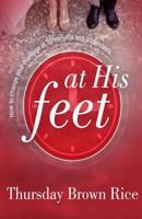 At His Feet : How to Change Your Marriage in 30 Minutes and 30 Seconds 1976325986 Book Cover