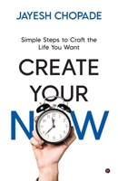 CREATE YOUR NOW: Simple Steps to Craft the Life You Want B0DSKZB9RV Book Cover