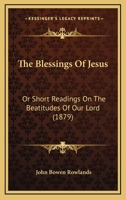 The Blessings Of Jesus: Or Short Readings On The Beatitudes Of Our Lord 1437163092 Book Cover