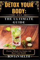 DETOX YOUR BODY: THE ULTIMATE GUIDE: Proven Methods To Cleanse And Reset Your Health B0FFBFN7F7 Book Cover