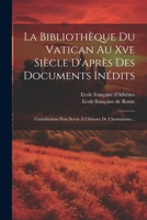 La Bibliothèque Du Vatican Au Xve Siècle D'après Des Documents Inédits: Contributions Pour Servir À L'histoire De L'humanisme... 1021593060 Book Cover