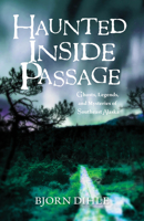 Haunted Inside Passage: Ghosts, Legends, and Mysteries of Southeast Alaska 1943328943 Book Cover