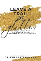 Leave A Trail of Glitter: Inspirations From Trailblazing Women In Business Entreprenuership B0C9SF8N2H Book Cover
