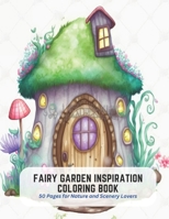 Fairy Garden Inspiration Coloring Book: 50 Pages for Nature and Scenery Lovers B0C5P9LY4J Book Cover