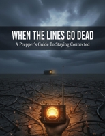When The Lines Go Dead: A Prepper'S Guide To Staying Connected B0HJ7TJQ35 Book Cover