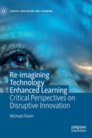 Re-imagining Technology Enhanced Learning: Critical Perspectives on Disruptive Innovation (Digital Education and Learning) 3030557847 Book Cover