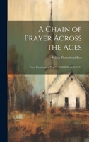 A Chain of Prayer Across the Ages: Forty Centuries of Prayer, 2000 B.C.-A.D. 1912 1019405120 Book Cover