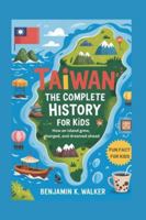 TAIWAN: The Complete History for Kids: How an island grew, changed, and dreamed ahead (Collections of books on the histories of Asia Countries) B0G47ML8KK Book Cover