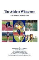 The Athlete Whisperer: What It Takes to Make Her Great 1438956916 Book Cover