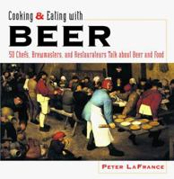 Cooking & Eating with Beer: 50 Chefs, Brewmasters, and Restaurateurs Talk about Beer and Food 047113564X Book Cover
