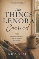 The Things Lenora Carried: Some burdens are heavy. Some are beautiful. Most are both. B0H5T52FG7 Book Cover