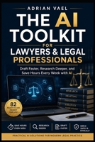 The AI Toolkit for Lawyers & Legal Professionals: Draft Faster, Research Deeper, and Save Hours Every Week with AI (The AI Toolkit Professional Series) B0GZWBZY26 Book Cover