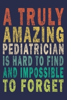 A Truly Amazing Pediatrician Is Hard To Find And Impossible To Forget: Funny Vintage Pediatrician Doctor Gifts Journal 1696286689 Book Cover