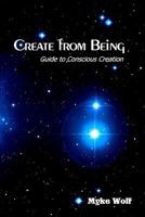 Create from Being: Guide to Conscious Creation 1450594115 Book Cover