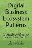 Digital Business Ecosystem Patterns: Architecture Blueprints for Applying Iot, Blockchain and Data Analytics to Achieve Business Outcomes 1726671690 Book Cover