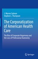 The Corporatization of American Health Care: The Rise of Corporate Hegemony and the Loss of Professional Autonomy 3030606694 Book Cover